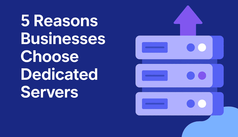 5 Reasons Businesses Choose Dedicated Servers