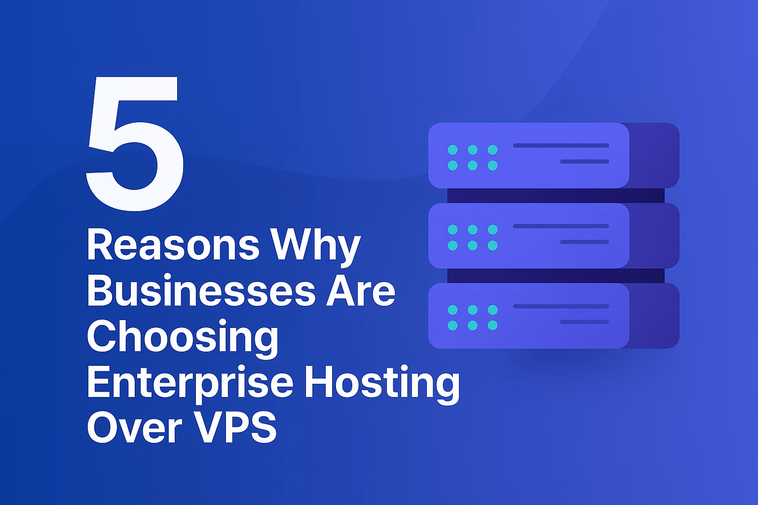 5-reasons-why-businesses-are-choosing-enterprise-hosting-over-vps