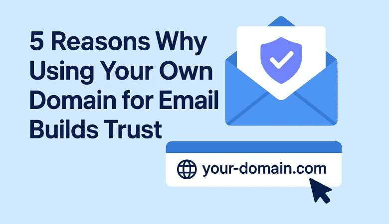 5 Reasons Why Using Your Own Domain for Email Builds Trust