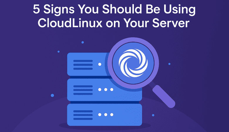 5 Signs You Should Be Using CloudLinux on Your Server