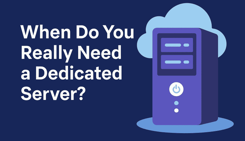 When Do You Really Need a Dedicated Server?