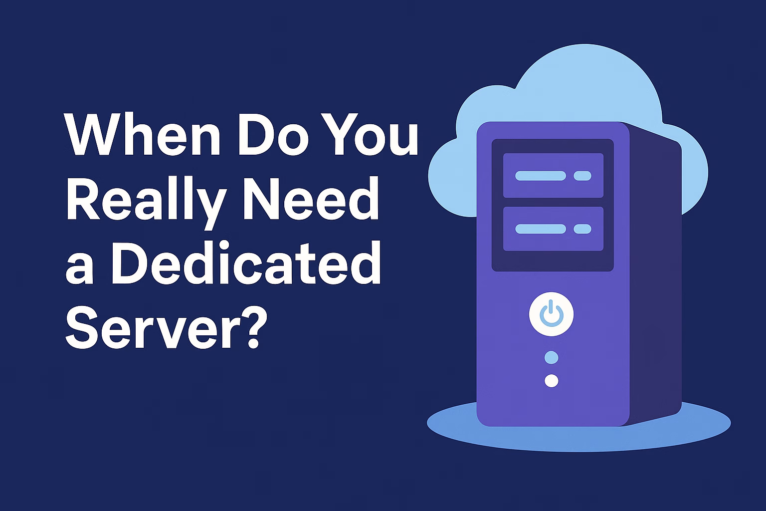 When Do You Really Need a Dedicated Server?