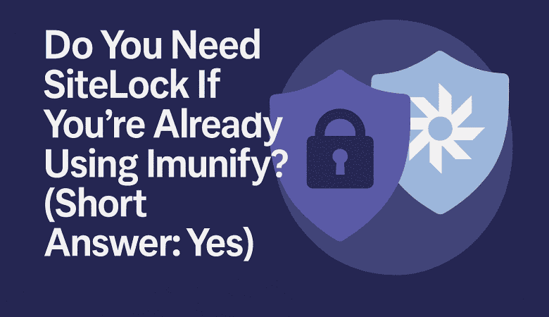 Do You Need SiteLock If You’re Already Using Imunify360? (Short Answer: Yes)