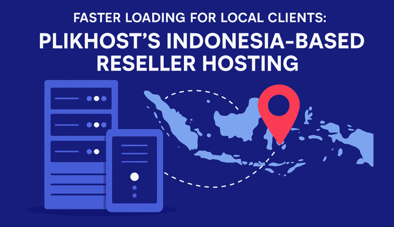 Faster Loading for Local Clients: PLiKhost’s Indonesia-Based Reseller Hosting