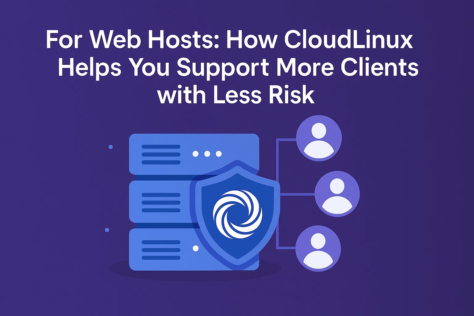 For Web Hosts: How CloudLinux Helps You Support More Clients with Less Risk