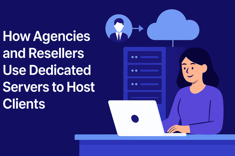 How Agencies and Resellers Use Dedicated Servers to Host Clients
