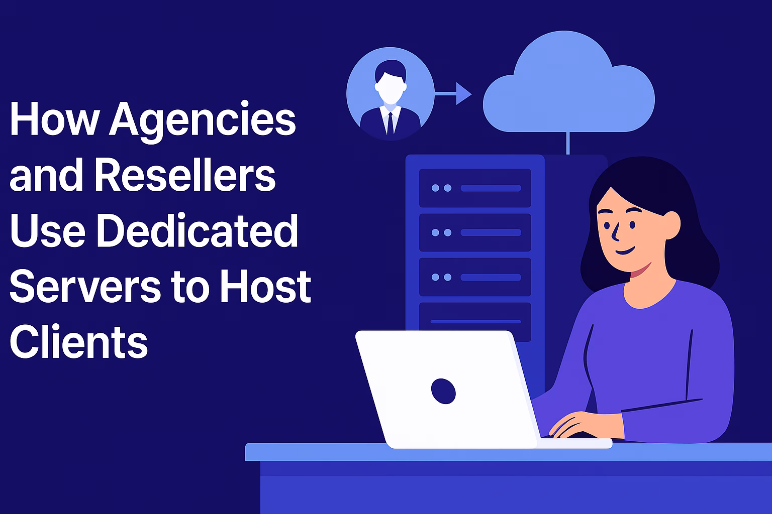How Agencies and Resellers Use Dedicated Servers to Host Clients