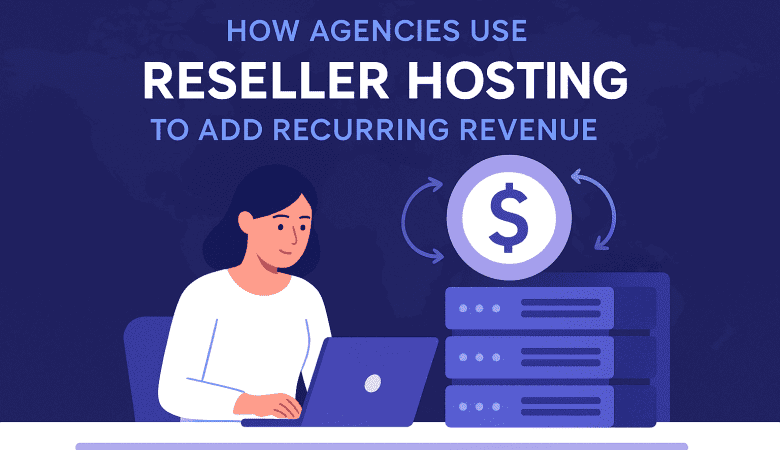 How Agencies Use Reseller Hosting to Add Recurring Revenue