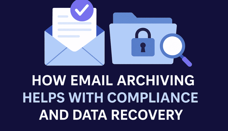 How Email Archiving Helps with Compliance and Data Recovery