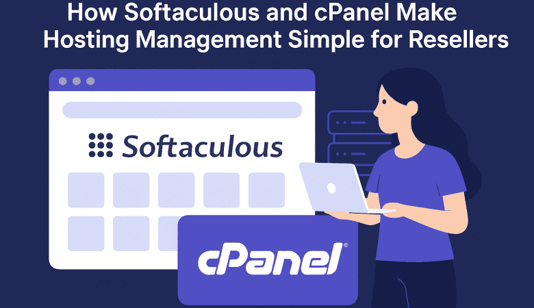 How Softaculous and cPanel Make Hosting Management Simple for Resellers