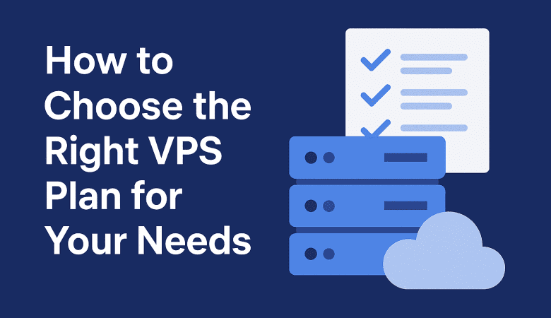How to Choose the Right VPS Plan for Your Needs