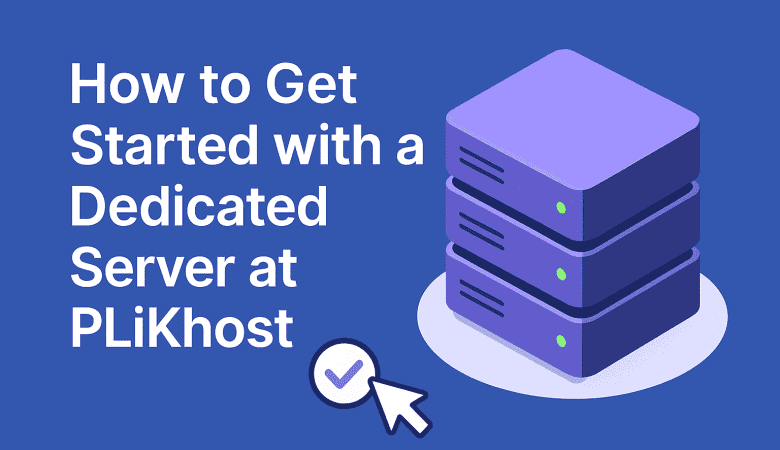 How to Get Started with a Dedicated Server at PLiKhost