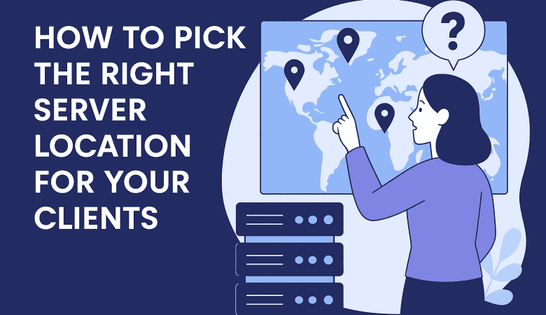 How to Pick the Right Server Location for Your Clients