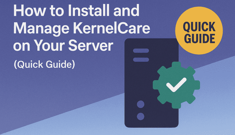 How to Install and Manage KernelCare on Your Server (Quick Guide)