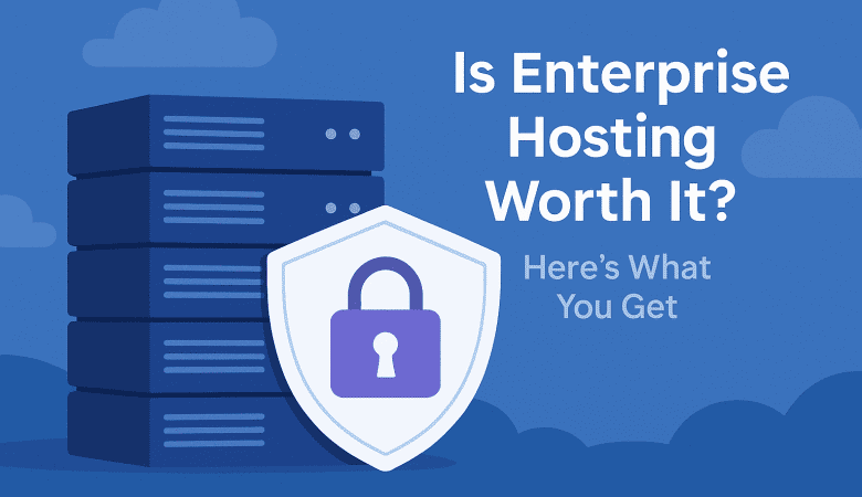 Is Enterprise Hosting Worth It? Here’s What You Get.