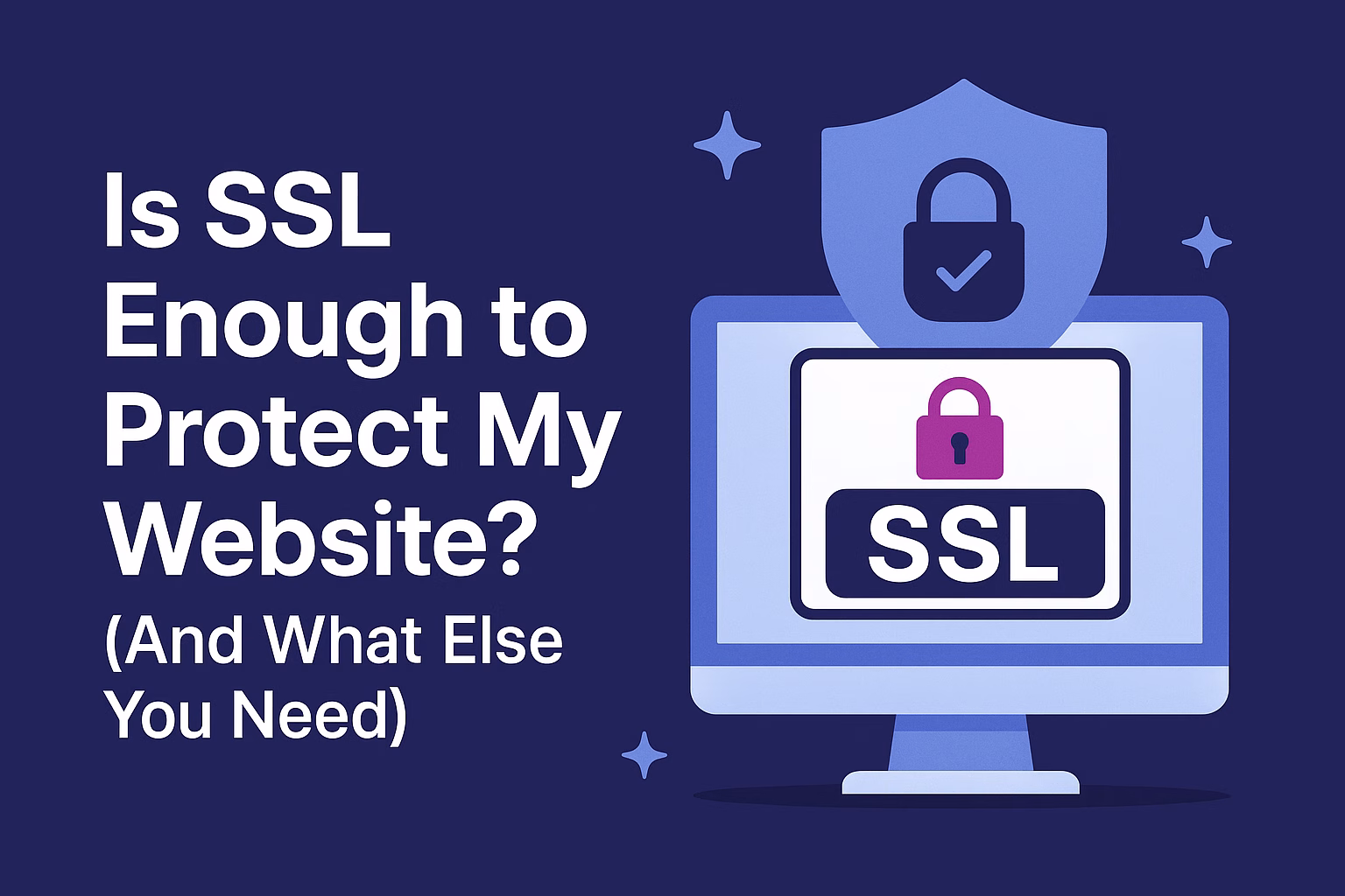Is SSL Enough to Protect My Website? (And What Else You Need)