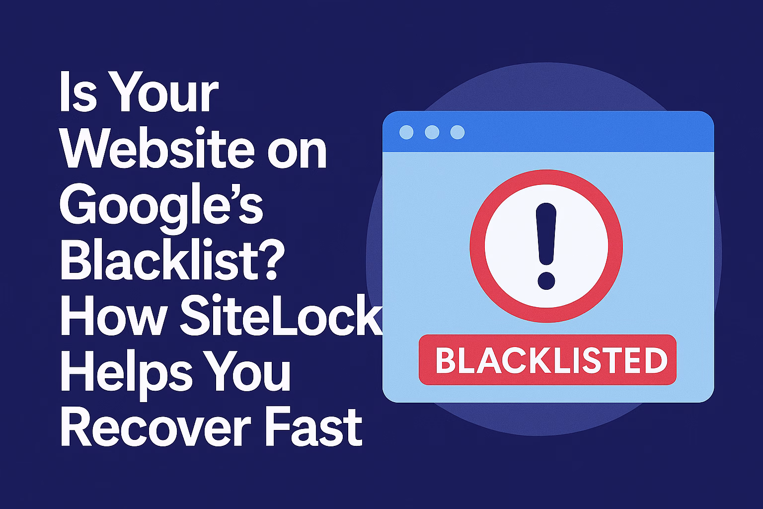 Is Your Website on Google’s Blacklist? How SiteLock Helps You Recover Fast