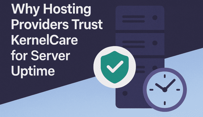 Why Hosting Providers Trust KernelCare for Server Uptime