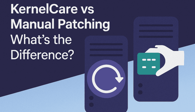 KernelCare vs Manual Patching — What’s the Difference?
