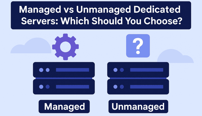 Managed vs Unmanaged Dedicated Servers: Which Should You Choose?