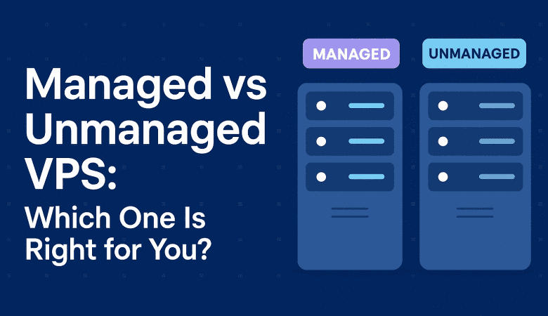 Managed vs Unmanaged VPS: Which One Is Right for You?