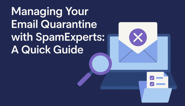 Managing Your Email Quarantine with SpamExperts: A Quick Guide