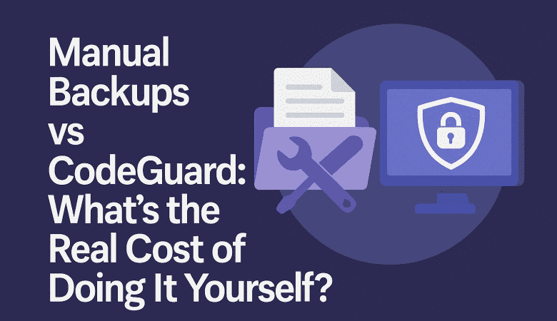 Manual Backups vs CodeGuard: What’s the Real Cost of Doing It Yourself?