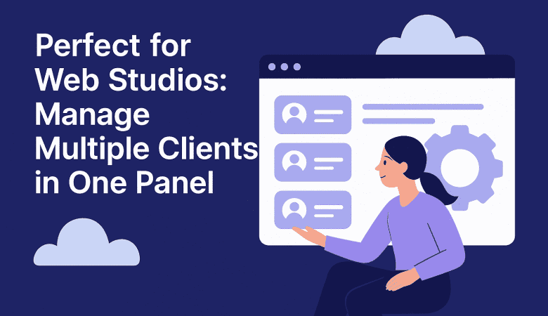 Perfect for Web Studios: Manage Multiple Clients in One Panel
