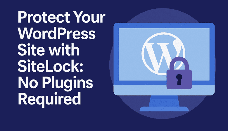 Protect Your WordPress Site with SiteLock: No Plugins Required
