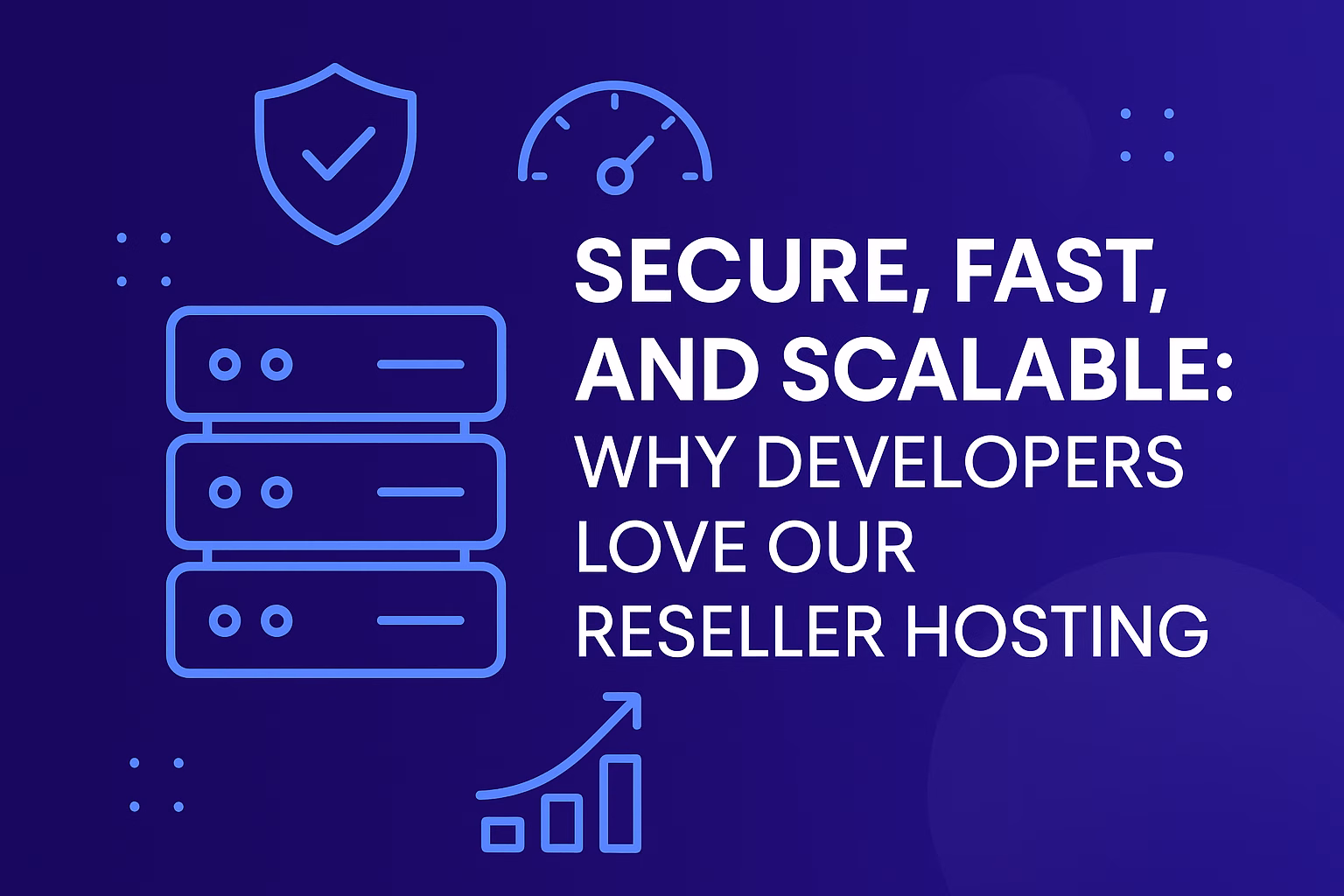 Secure, Fast, and Scalable: Why Developers Love Our Reseller Hosting