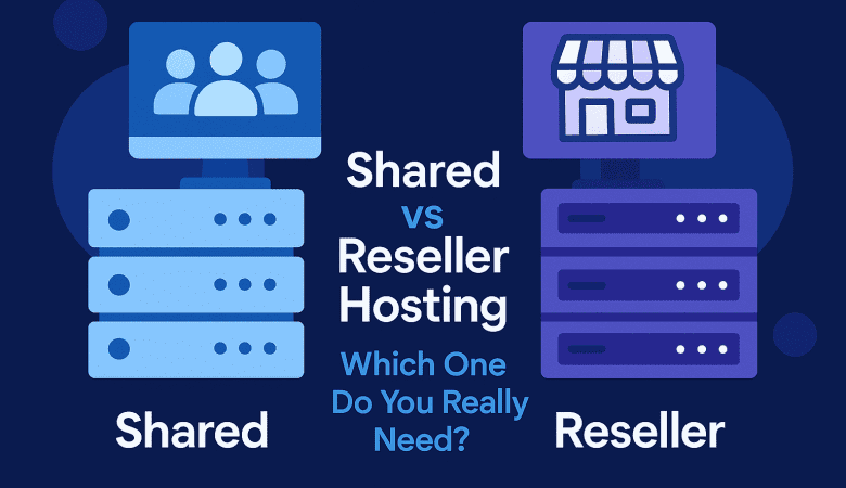 Shared vs Reseller Hosting: Which One Do You Really Need?