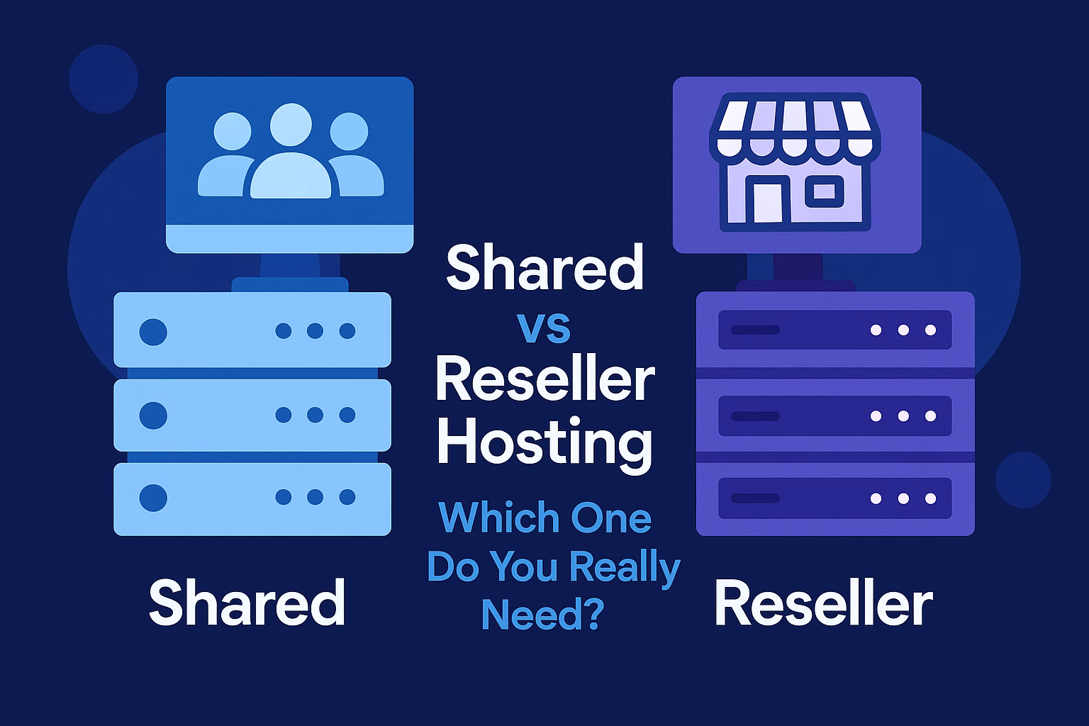 Shared vs Reseller Hosting: Which One Do You Really Need?
