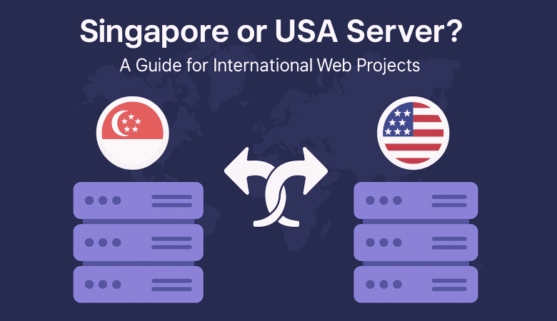 Singapore or USA Server? A Guide for International Web Projects