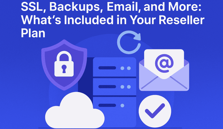 SSL, Backups, Email, and More: What’s Included in Your Reseller Plan