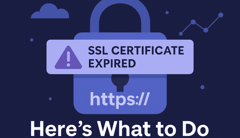 SSL Certificate Expired? Here’s What to Do