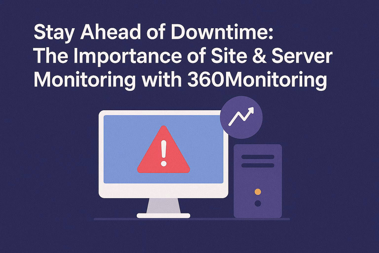 Stay Ahead of Downtime: The Importance of Site & Server Monitoring with 360Monitoring