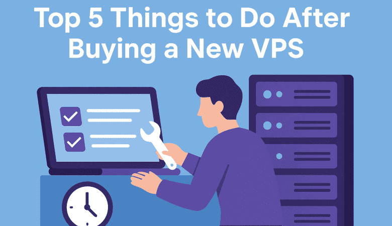 Top 5 Things to Do After Buying a New VPS