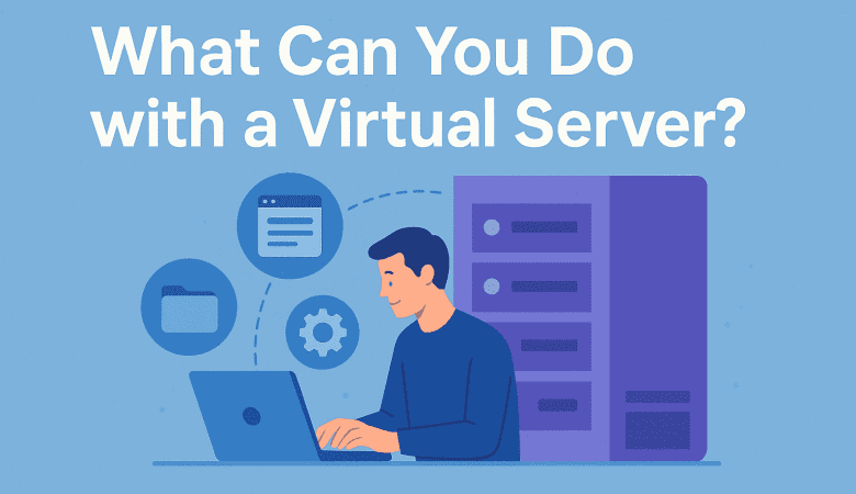 What Can You Do with a Virtual Server?
