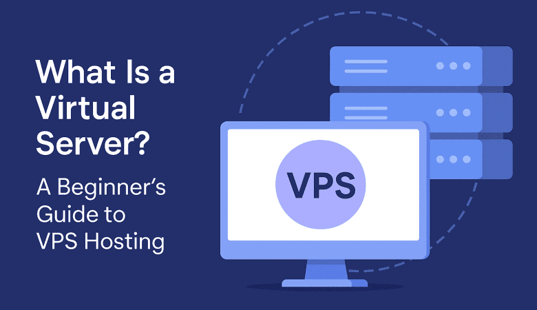 What Is a Virtual Server? A Beginner’s Guide to VPS Hosting