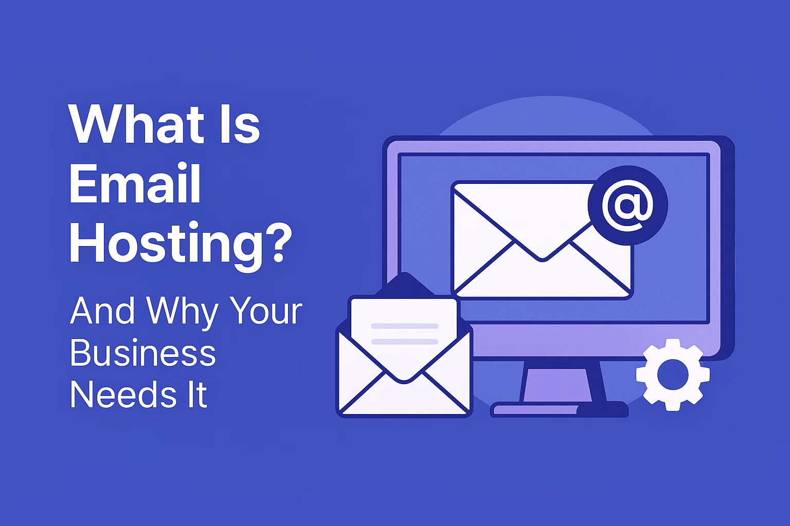 What Is Email Hosting? And Why Your Business Needs It