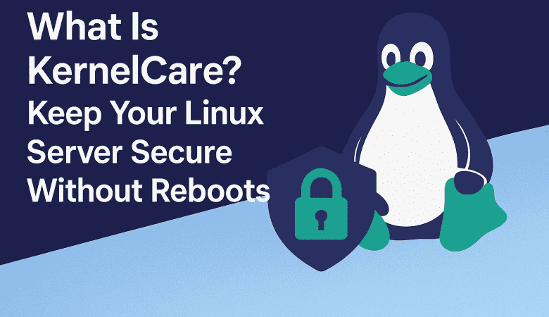 What Is KernelCare? Keep Your Linux Server Secure Without Reboots