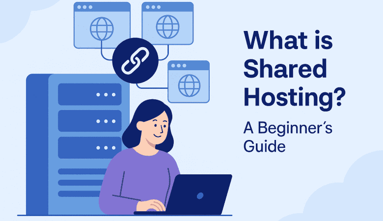 What is Shared Hosting? A Beginner’s Guide