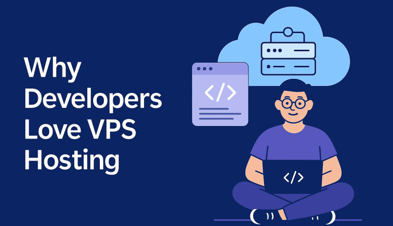 Why Developers Love VPS Hosting