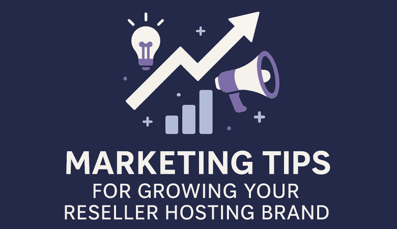 Marketing Tips for Growing Your Reseller Hosting Brand