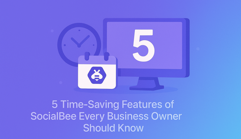 5 Time-Saving Features of SocialBee Every Business Owner Should Know