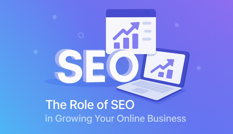 The Role of SEO in Growing Your Online Business