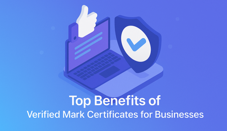 Top Benefits of Verified Mark Certificates for Businesses