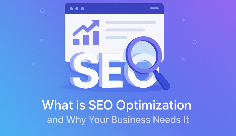 What is SEO Optimization and Why Your Business Needs It