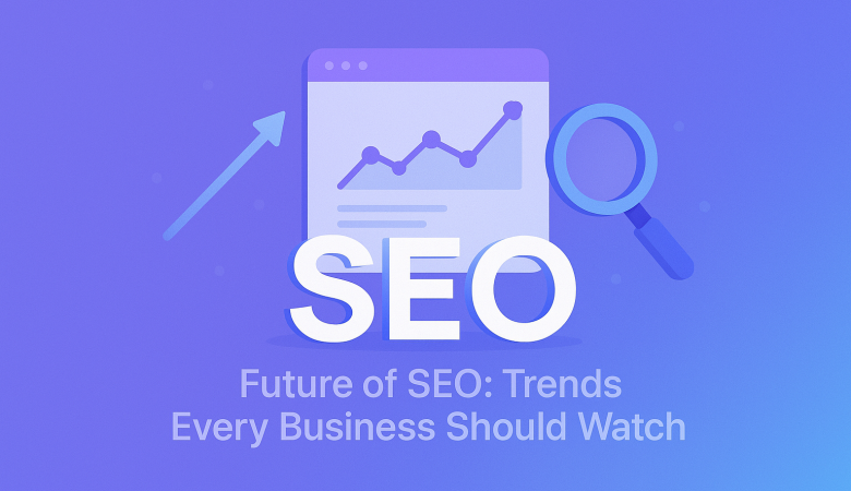 Future of SEO: Trends Every Business Should Watch