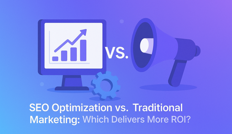 SEO Optimization vs. Traditional Marketing: Which Delivers More ROI?